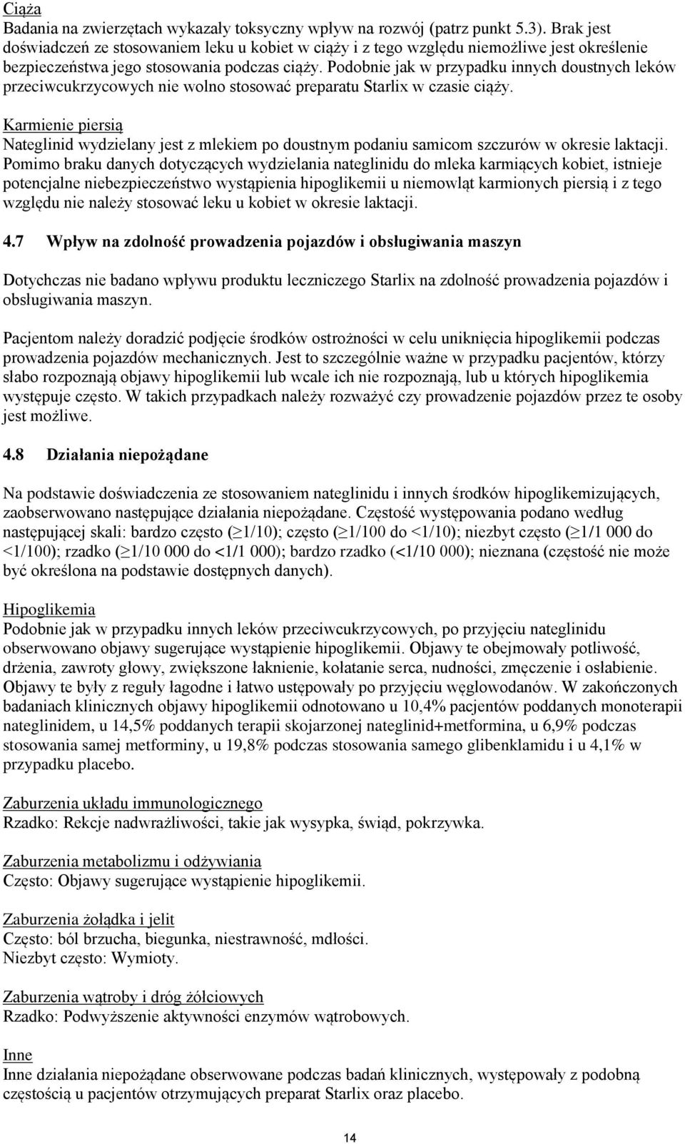 Podobnie jak w przypadku innych doustnych leków przeciwcukrzycowych nie wolno stosować preparatu Starlix w czasie ciąży.