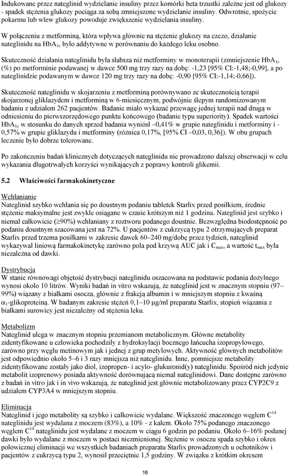 W połączeniu z metforminą, która wpływa głównie na stężenie glukozy na czczo, działanie nateglinidu na HbA 1c było addytywne w porównaniu do każdego leku osobno.