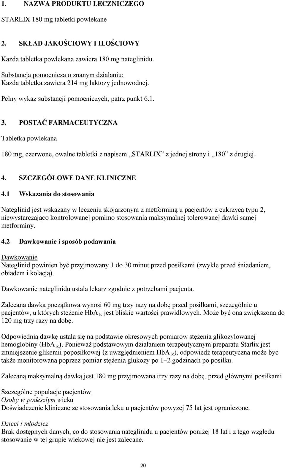 POSTAĆ FARMACEUTYCZNA Tabletka powlekana 180 mg, czerwone, owalne tabletki z napisem STARLIX z jednej strony i 180 z drugiej. 4. SZCZEGÓŁOWE DANE KLINICZNE 4.