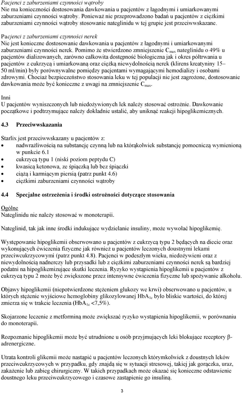 Pacjenci z zaburzeniami czynności nerek Nie jest konieczne dostosowanie dawkowania u pacjentów z łagodnymi i umiarkowanymi zaburzeniami czynności nerek.