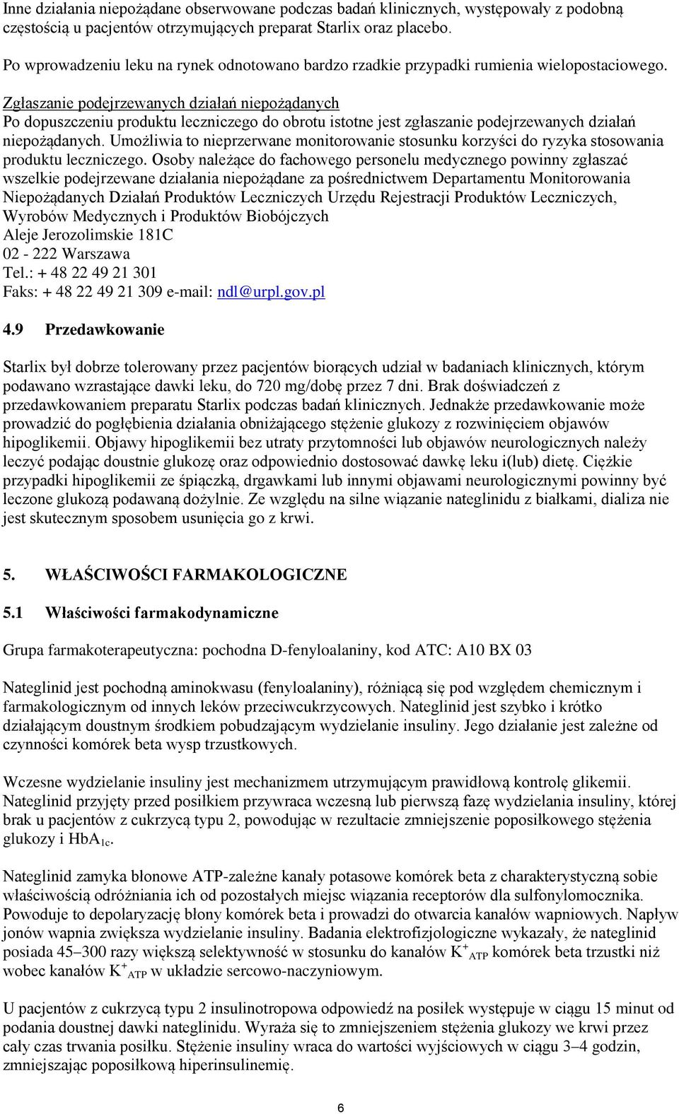 Zgłaszanie podejrzewanych działań niepożądanych Po dopuszczeniu produktu leczniczego do obrotu istotne jest zgłaszanie podejrzewanych działań niepożądanych.