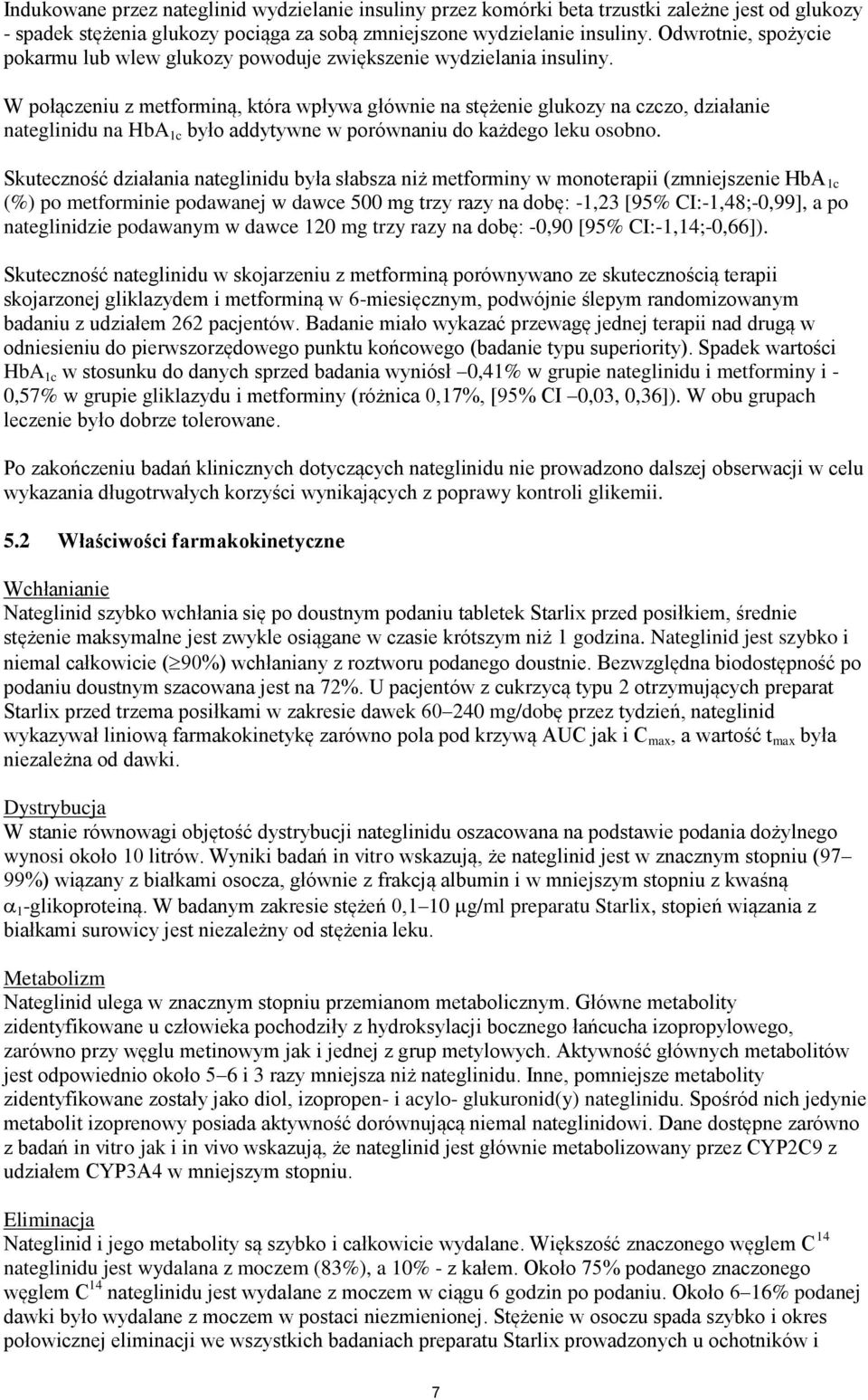 W połączeniu z metforminą, która wpływa głównie na stężenie glukozy na czczo, działanie nateglinidu na HbA 1c było addytywne w porównaniu do każdego leku osobno.