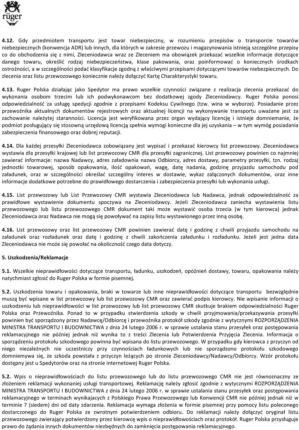 pakowania, oraz poinformować o koniecznych środkach ostrożności, a w szczególności podać klasyfikacje zgodną z właściwymi przepisami dotyczącymi towarów niebezpiecznych.