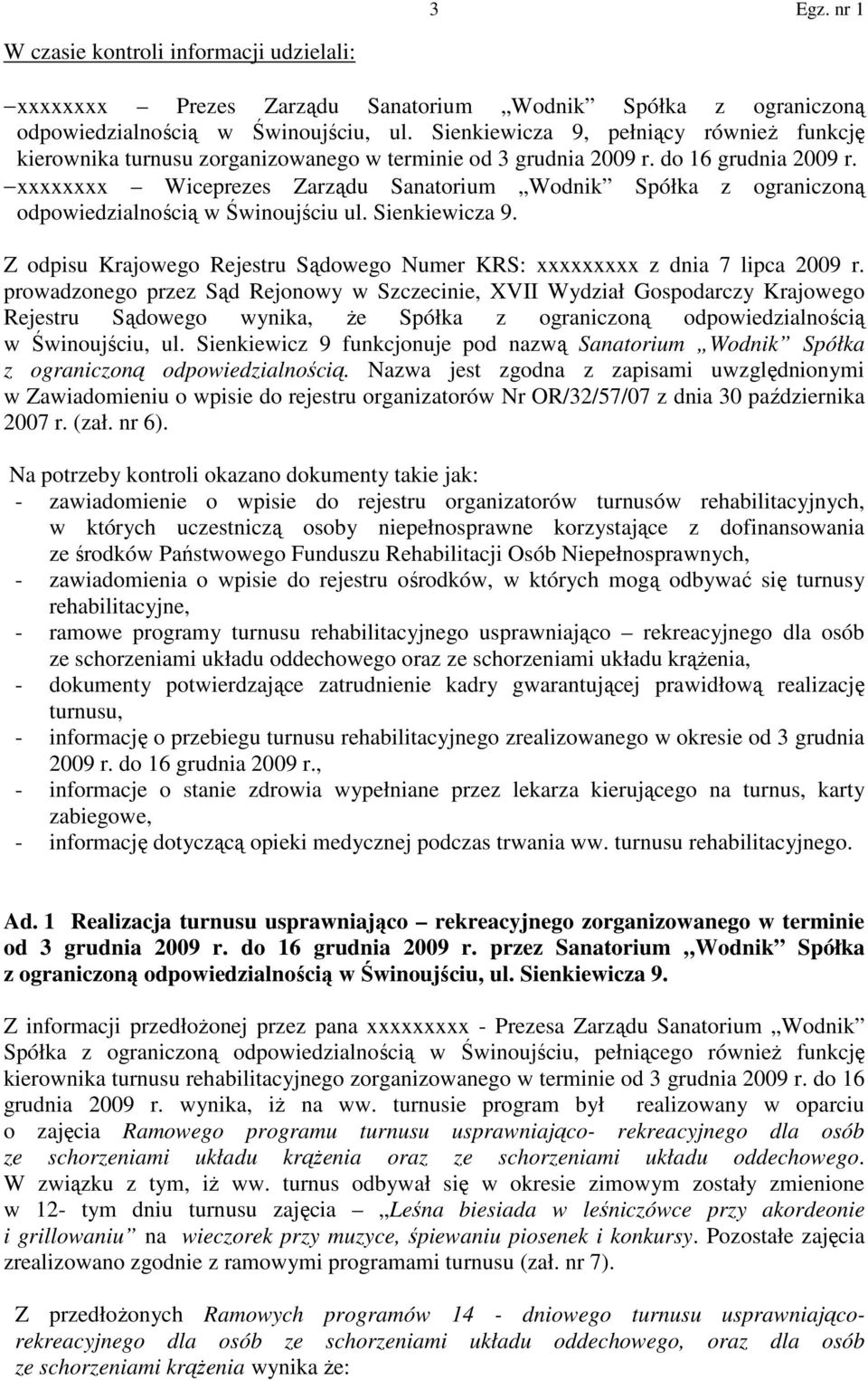 xxxxxxxx Wiceprezes Zarządu Sanatorium Wodnik Spółka z ograniczoną odpowiedzialnością w Świnoujściu ul. Sienkiewicza 9. Z odpisu Krajowego Rejestru Sądowego Numer KRS: xxxxxxxxx z dnia 7 lipca 2009 r.