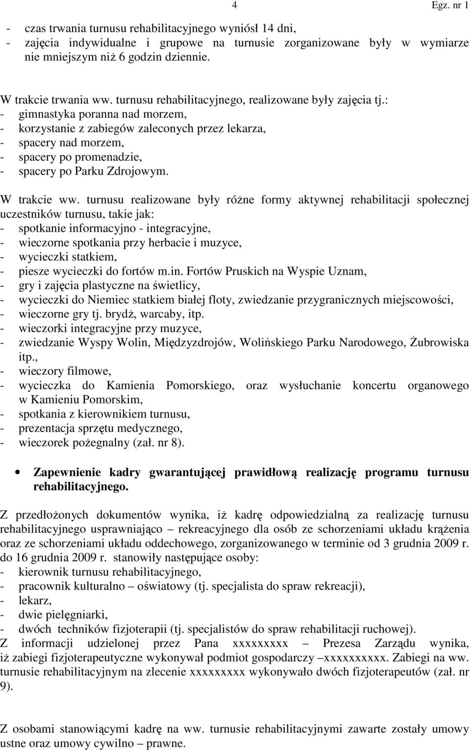 : - gimnastyka poranna nad morzem, - korzystanie z zabiegów zaleconych przez lekarza, - spacery nad morzem, - spacery po promenadzie, - spacery po Parku Zdrojowym. W trakcie ww.