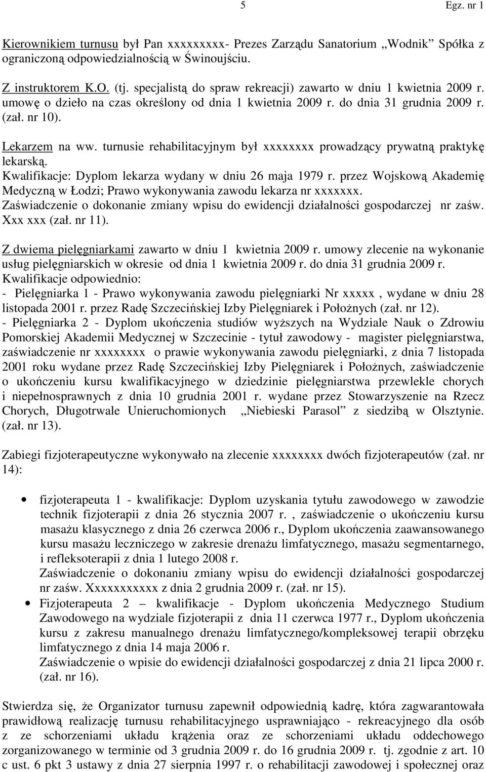 turnusie rehabilitacyjnym był xxxxxxxx prowadzący prywatną praktykę lekarską. Kwalifikacje: Dyplom lekarza wydany w dniu 26 maja 1979 r.