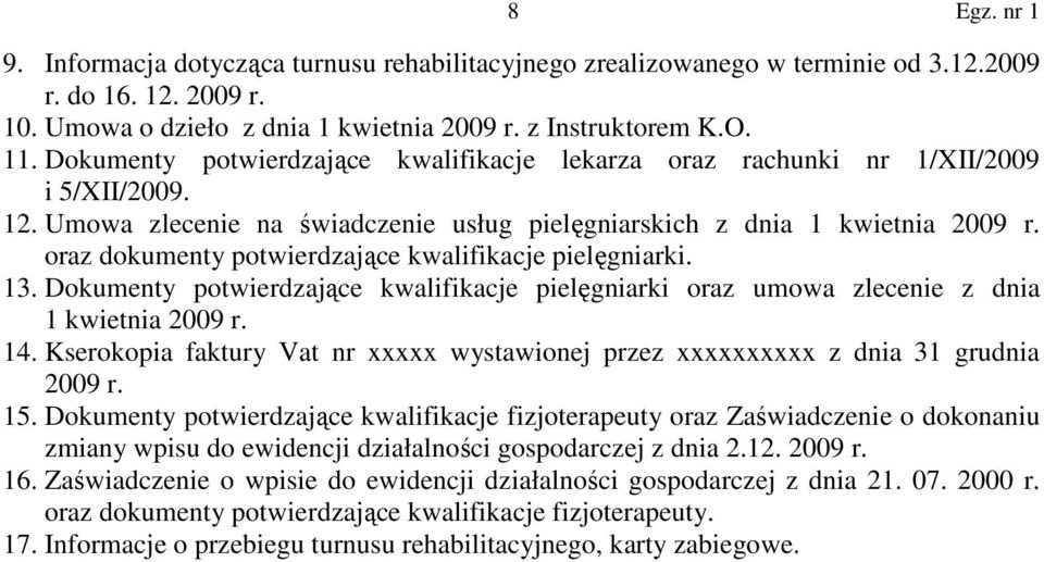 oraz dokumenty potwierdzające kwalifikacje pielęgniarki. 13. Dokumenty potwierdzające kwalifikacje pielęgniarki oraz umowa zlecenie z dnia 1 kwietnia 2009 r. 14.