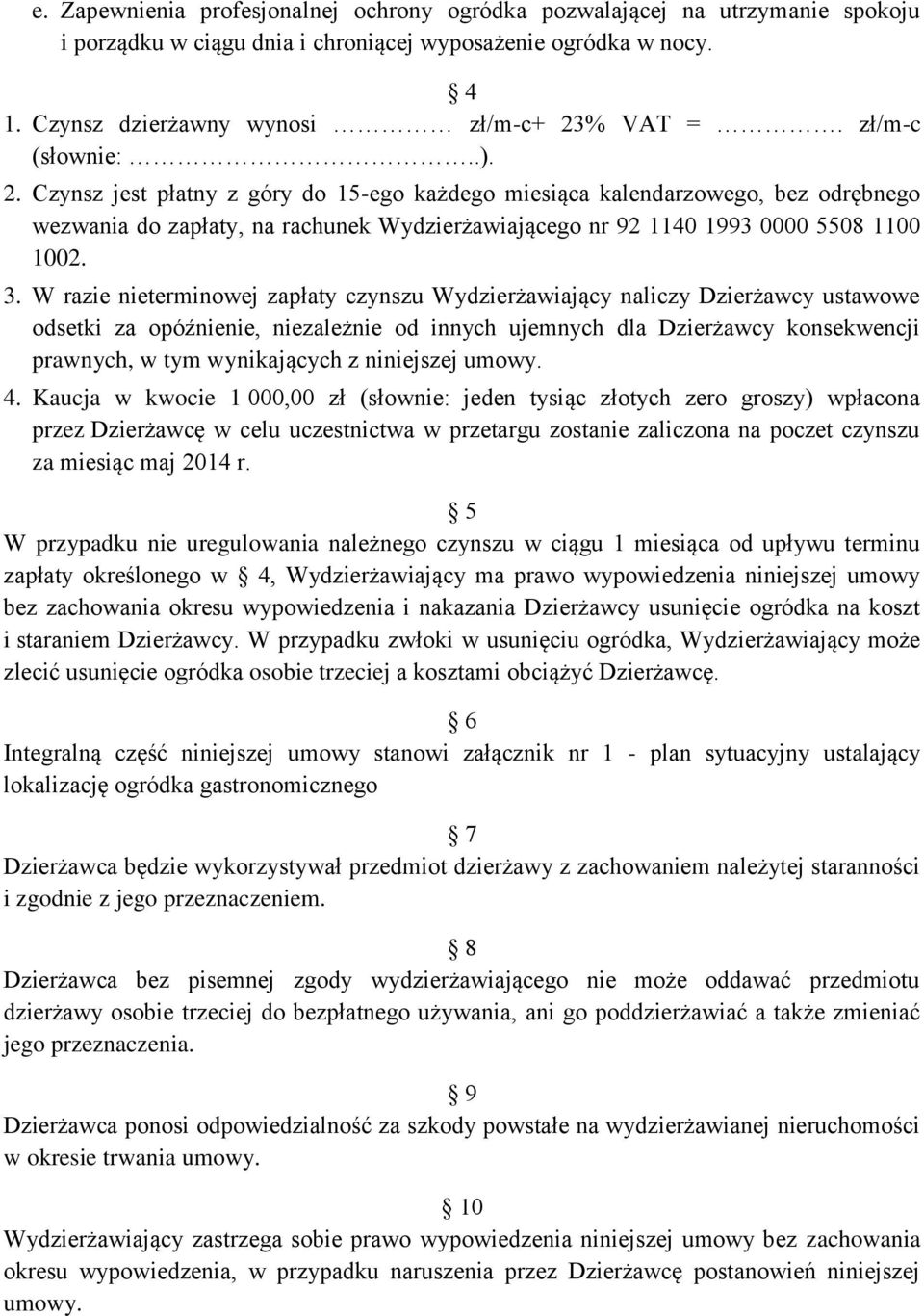 W razie nieterminowej zapłaty czynszu Wydzierżawiający naliczy Dzierżawcy ustawowe odsetki za opóźnienie, niezależnie od innych ujemnych dla Dzierżawcy konsekwencji prawnych, w tym wynikających z