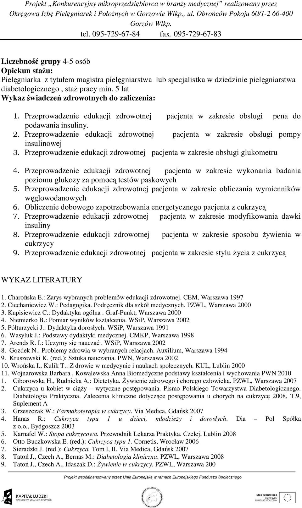 Przeprowadzenie edukacji zdrowotnej pacjenta w zakresie obsługi pompy insulinowej 3. Przeprowadzenie edukacji zdrowotnej pacjenta w zakresie obsługi glukometru 4.