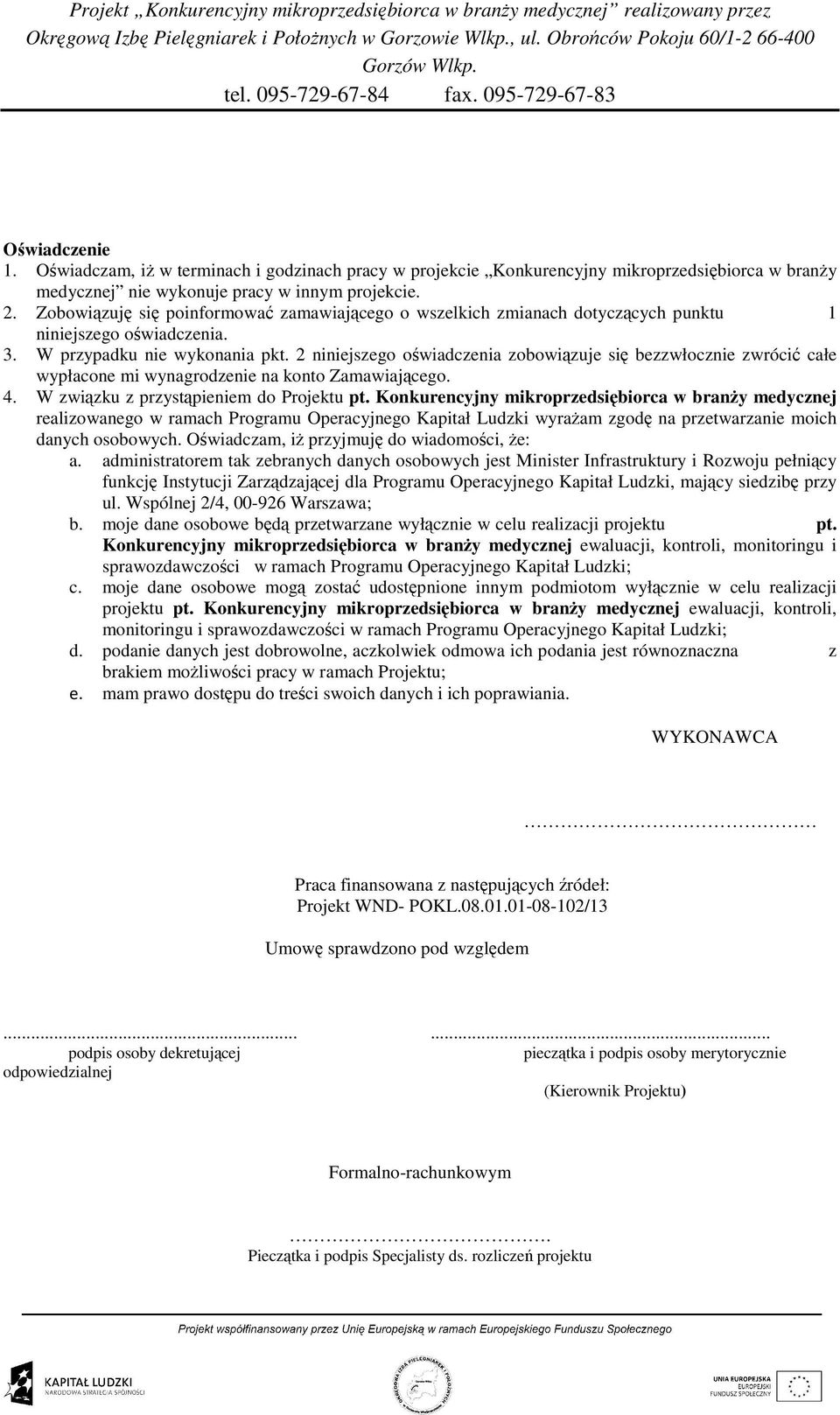 2 niniejszego oświadczenia zobowiązuje się bezzwłocznie zwrócić całe wypłacone mi wynagrodzenie na konto Zamawiającego. 4. W związku z przystąpieniem do Projektu pt.