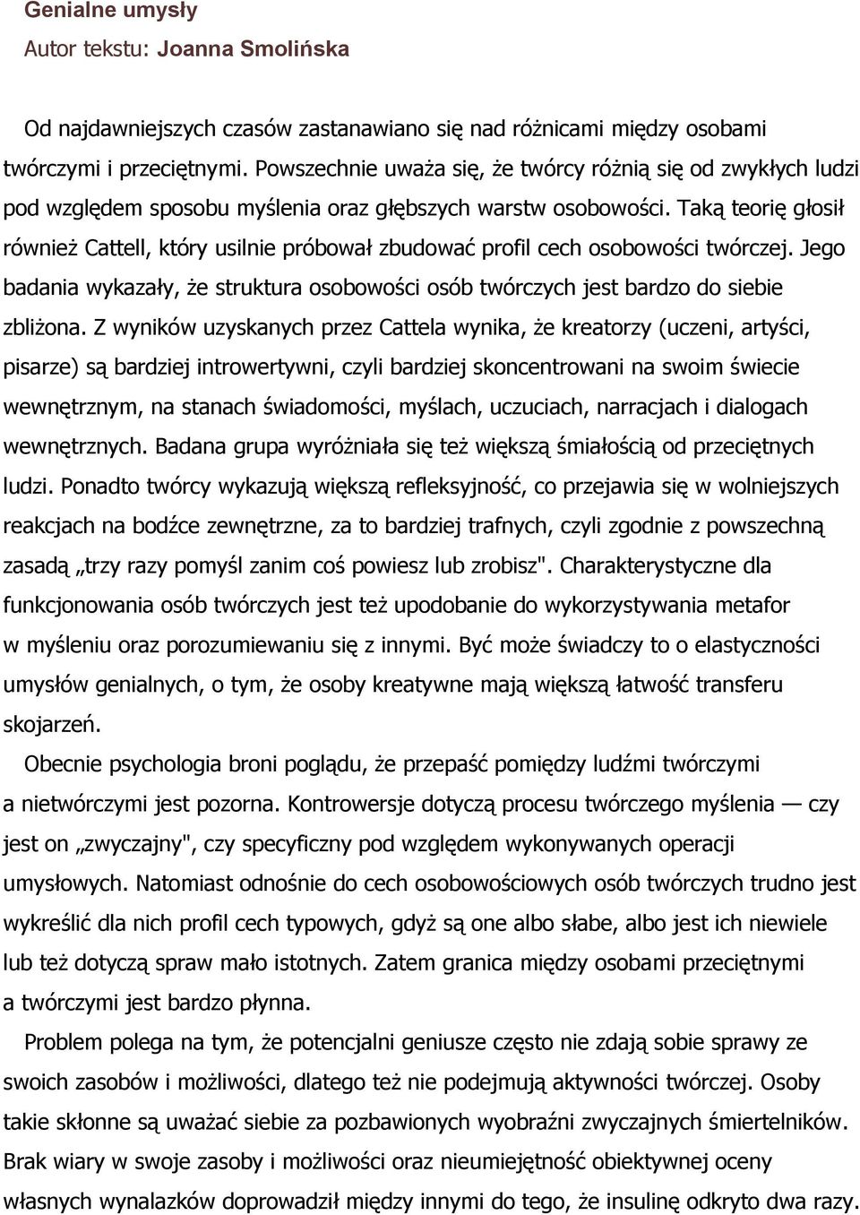 Taką teorię głosił również Cattell, który usilnie próbował zbudować profil cech osobowości twórczej. Jego badania wykazały, że struktura osobowości osób twórczych jest bardzo do siebie zbliżona.