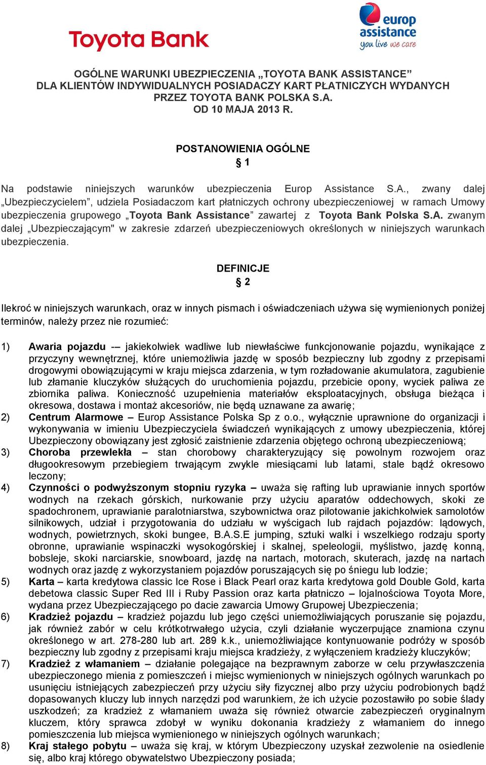 A. zwanym dalej Ubezpieczającym" w zakresie zdarzeń ubezpieczeniowych określonych w niniejszych warunkach ubezpieczenia.