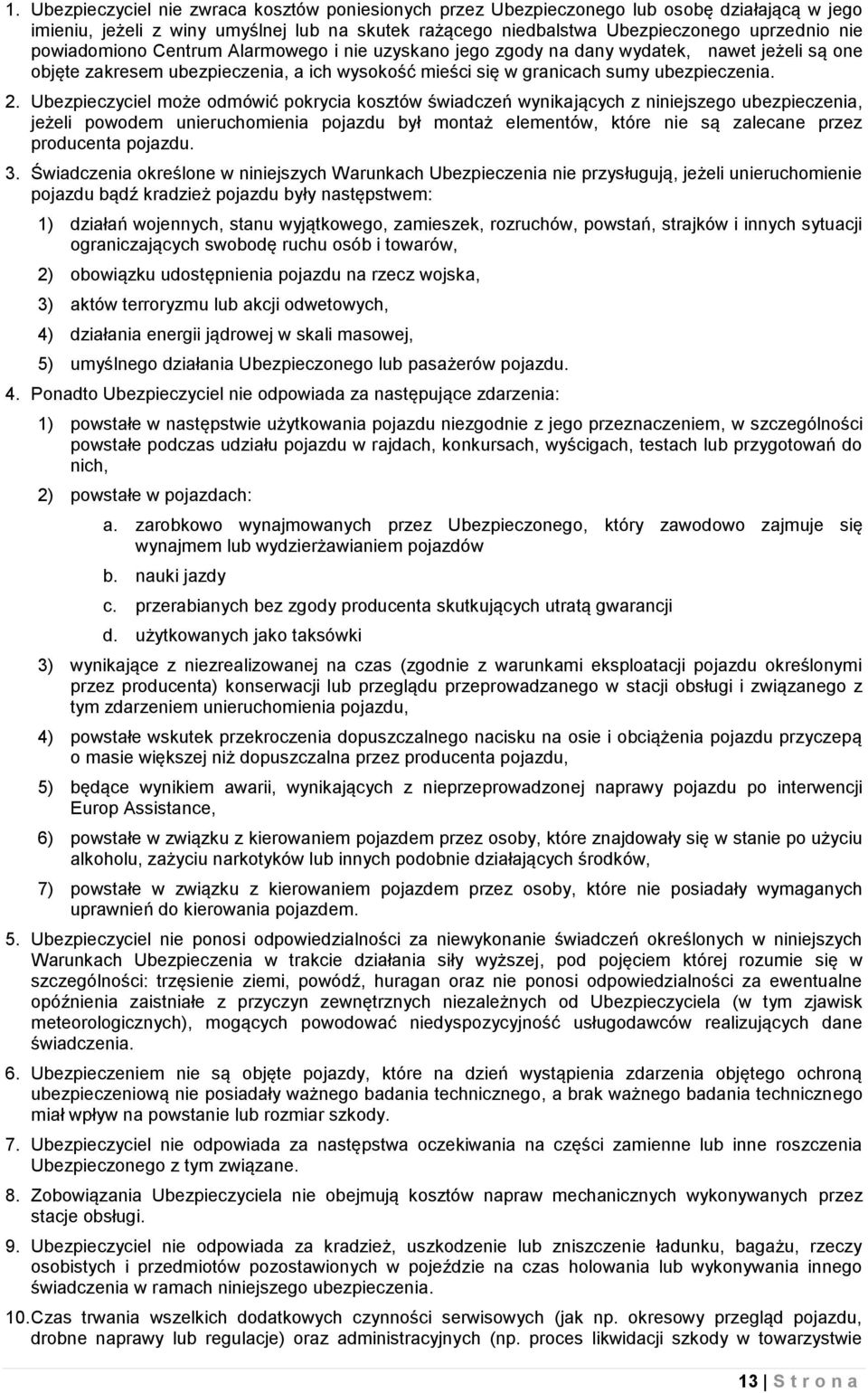 Ubezpieczyciel może odmówić pokrycia kosztów świadczeń wynikających z niniejszego ubezpieczenia, jeżeli powodem unieruchomienia pojazdu był montaż elementów, które nie są zalecane przez producenta