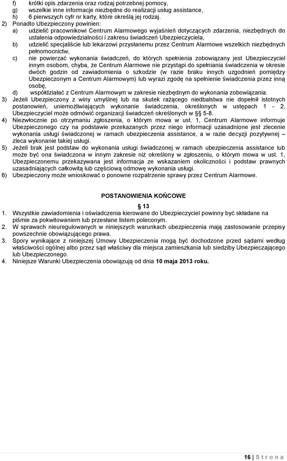 udzielić specjaliście lub lekarzowi przysłanemu przez Centrum Alarmowe wszelkich niezbędnych pełnomocnictw, c) nie powierzać wykonania świadczeń, do których spełnienia zobowiązany jest Ubezpieczyciel