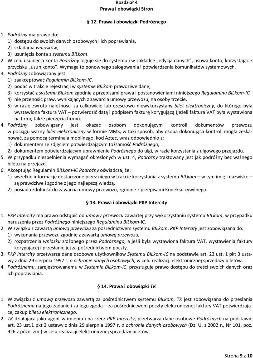 składania wniosków, 3) usunięcia konta z systemu BILkom. 2. W celu usunięcia konta Podróżny loguje się do systemu i w zakładce edycja danych, usuwa konto, korzystając z przycisku usuń konto.