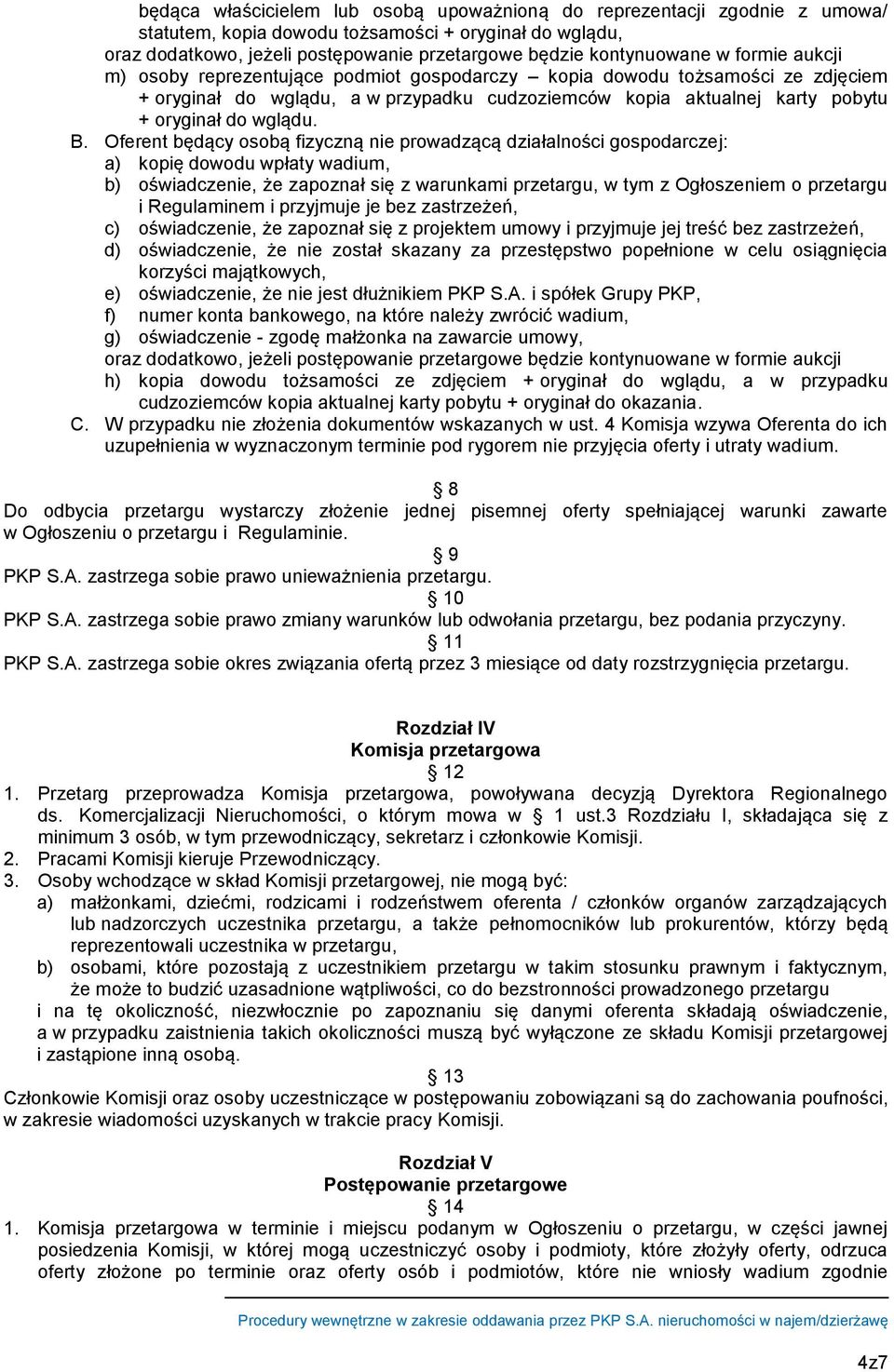 Oferent będący osobą fizyczną nie prowadzącą działalności gospodarczej: a) kopię dowodu wpłaty wadium, b) oświadczenie, że zapoznał się z warunkami przetargu, w tym z Ogłoszeniem o przetargu i