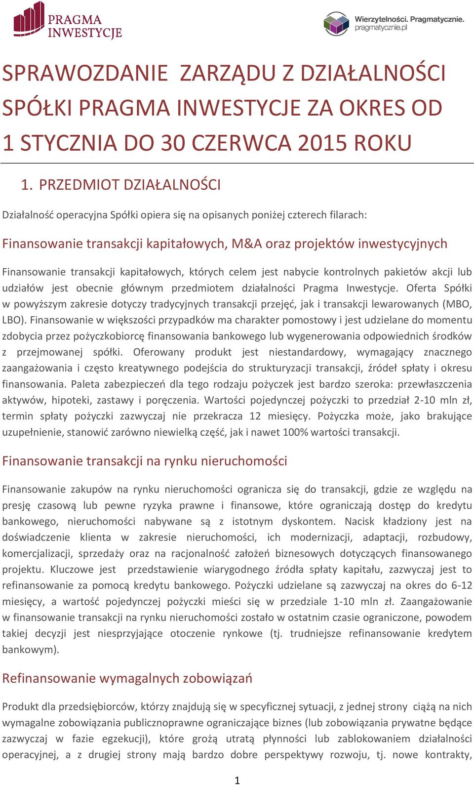 kapitałowych, których celem jest nabycie kontrolnych pakietów akcji lub udziałów jest obecnie głównym przedmiotem działalności Pragma Inwestycje.