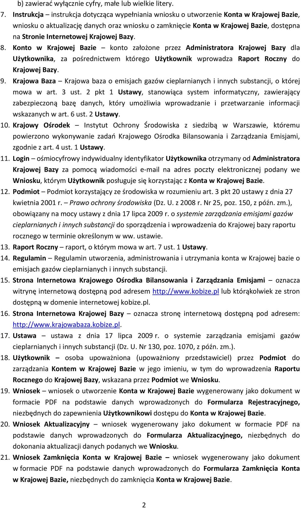 Internetowej Krajowej Bazy. 8. Konto w Krajowej Bazie konto założone przez Administratora Krajowej Bazy dla Użytkownika, za pośrednictwem którego Użytkownik wprowadza Raport Roczny do Krajowej Bazy.