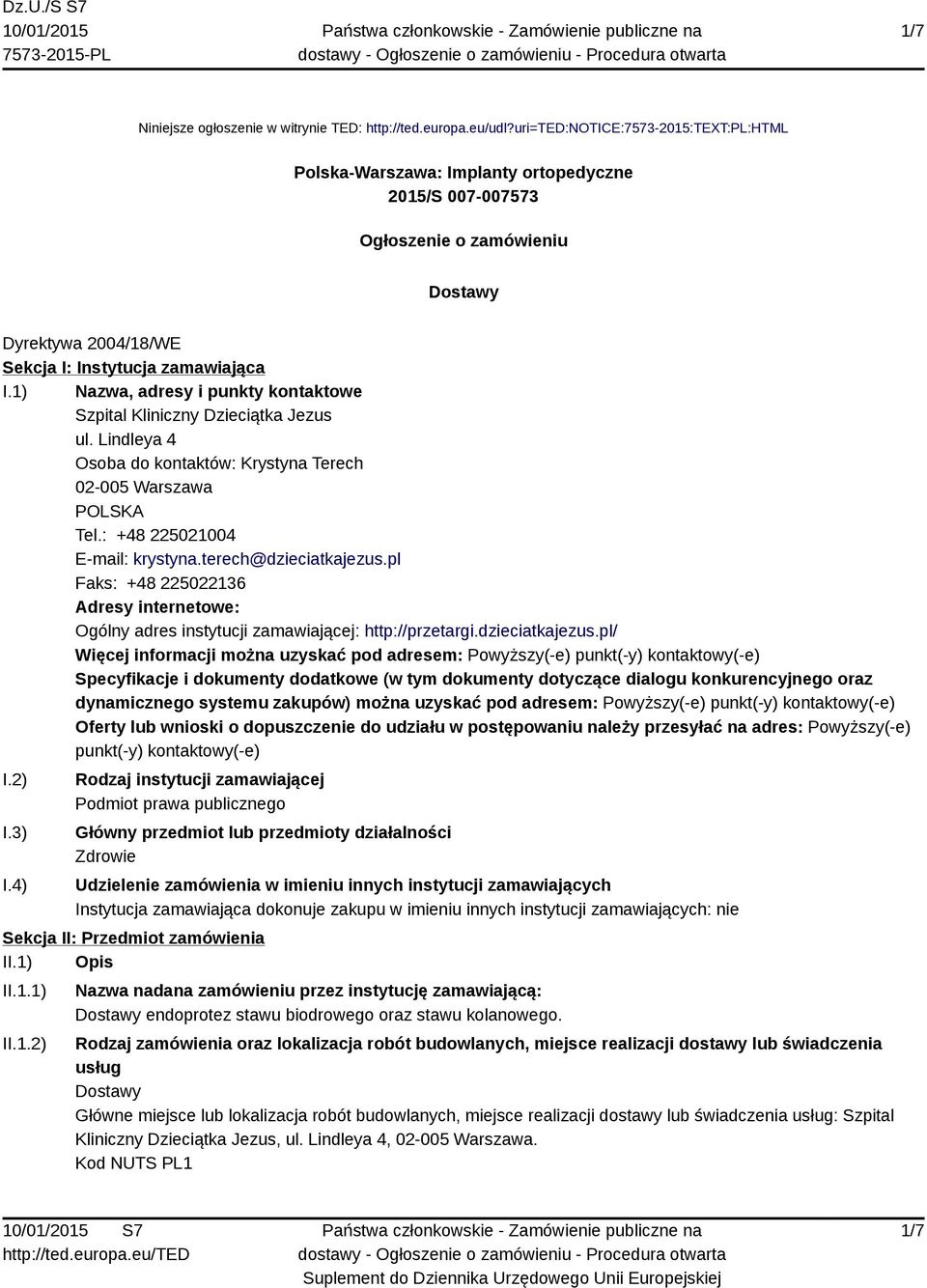 1) Nazwa, adresy i punkty kontaktowe Szpital Kliniczny Dzieciątka Jezus ul. Lindleya 4 Osoba do kontaktów: Krystyna Terech 02-005 Warszawa POLSKA Tel.: +48 225021004 E-mail: krystyna.