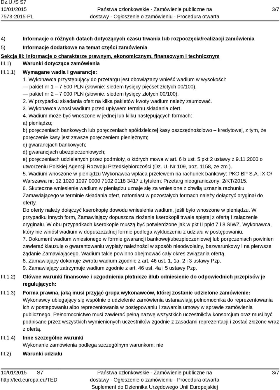 Wykonawca przystępujący do przetargu jest obowiązany wnieść wadium w wysokości: pakiet nr 1 7 500 PLN (słownie: siedem tysięcy pięćset złotych 00/100), pakiet nr 2 7 000 PLN (słownie: siedem tysięcy