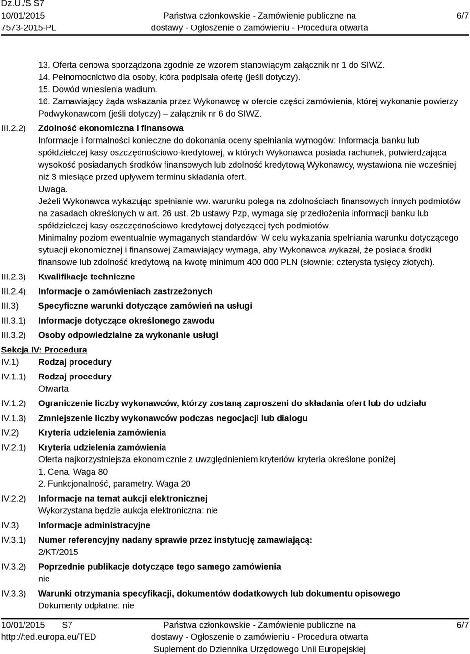 Zamawiający żąda wskazania przez Wykonawcę w ofercie części zamówienia, której wykonanie powierzy Podwykonawcom (jeśli dotyczy) załącznik nr 6 do SIWZ.