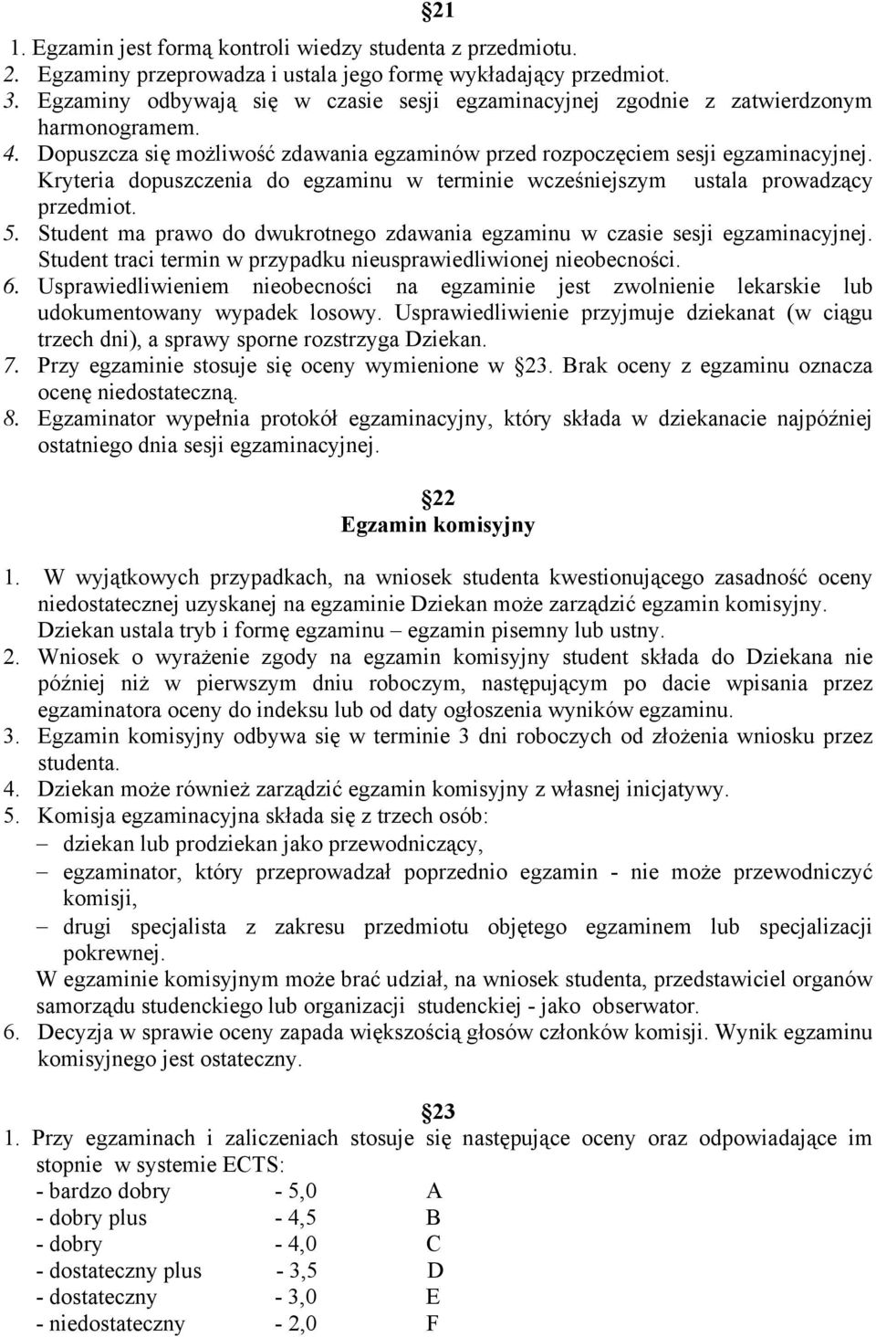 Kryteria dopuszczenia do egzaminu w terminie wcześniejszym ustala prowadzący przedmiot. 5. Student ma prawo do dwukrotnego zdawania egzaminu w czasie sesji egzaminacyjnej.