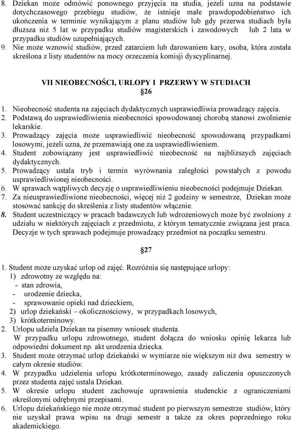 Nie może wznowić studiów, przed zatarciem lub darowaniem kary, osoba, która została skreślona z listy studentów na mocy orzeczenia komisji dyscyplinarnej.