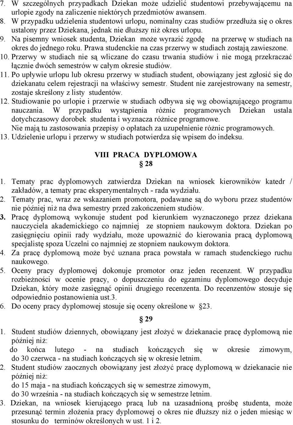 Na pisemny wniosek studenta, Dziekan może wyrazić zgodę na przerwę w studiach na okres do jednego roku. Prawa studenckie na czas przerwy w studiach zostają zawieszone. 10.