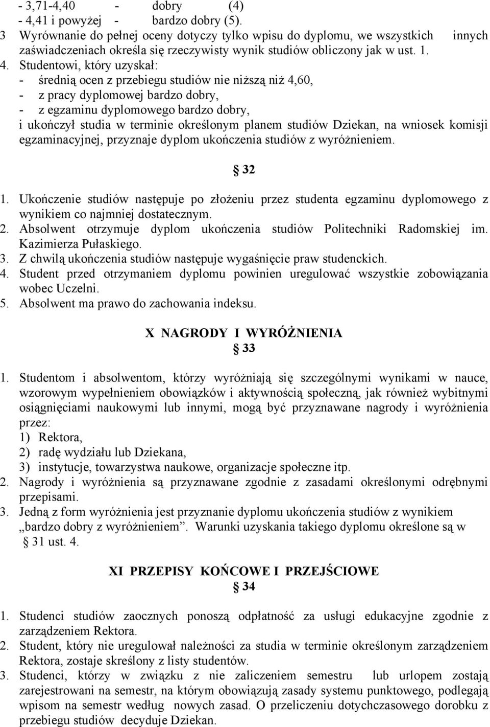 Studentowi, który uzyskał: - średnią ocen z przebiegu studiów nie niższą niż 4,60, - z pracy dyplomowej bardzo dobry, - z egzaminu dyplomowego bardzo dobry, i ukończył studia w terminie określonym