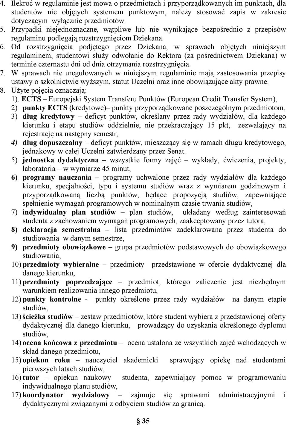 Od rozstrzygnięcia podjętego przez Dziekana, w sprawach objętych niniejszym regulaminem, studentowi służy odwołanie do Rektora (za pośrednictwem Dziekana) w terminie czternastu dni od dnia otrzymania