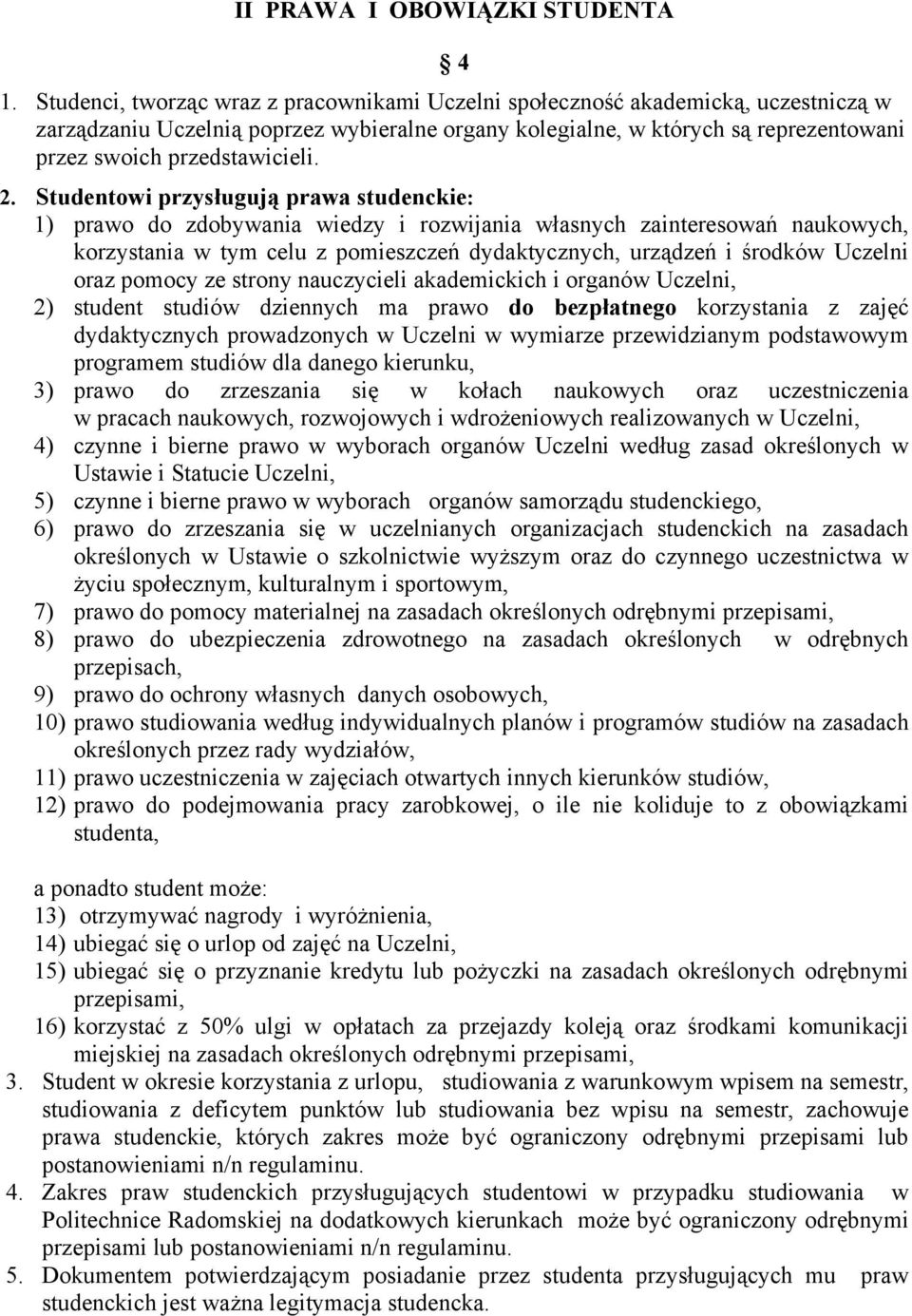 2. Studentowi przysługują prawa studenckie: 1) prawo do zdobywania wiedzy i rozwijania własnych zainteresowań naukowych, korzystania w tym celu z pomieszczeń dydaktycznych, urządzeń i środków Uczelni