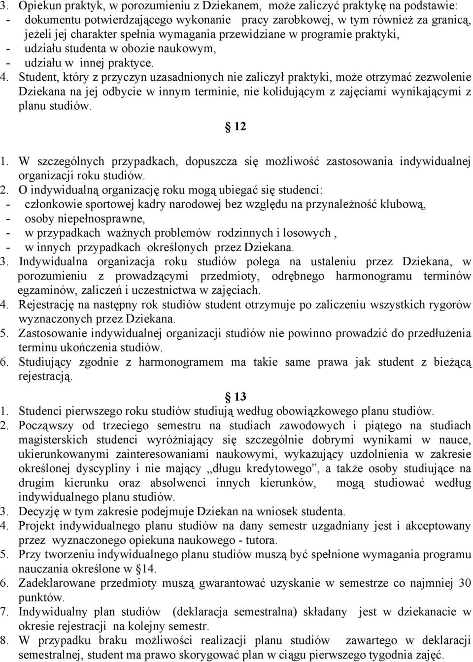 Student, który z przyczyn uzasadnionych nie zaliczył praktyki, może otrzymać zezwolenie Dziekana na jej odbycie w innym terminie, nie kolidującym z zajęciami wynikającymi z planu studiów. 12 1.