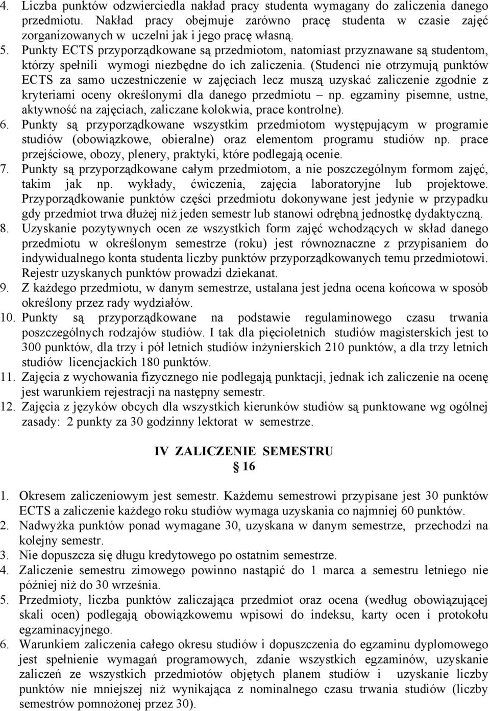 Punkty ECTS przyporządkowane są przedmiotom, natomiast przyznawane są studentom, którzy spełnili wymogi niezbędne do ich zaliczenia.