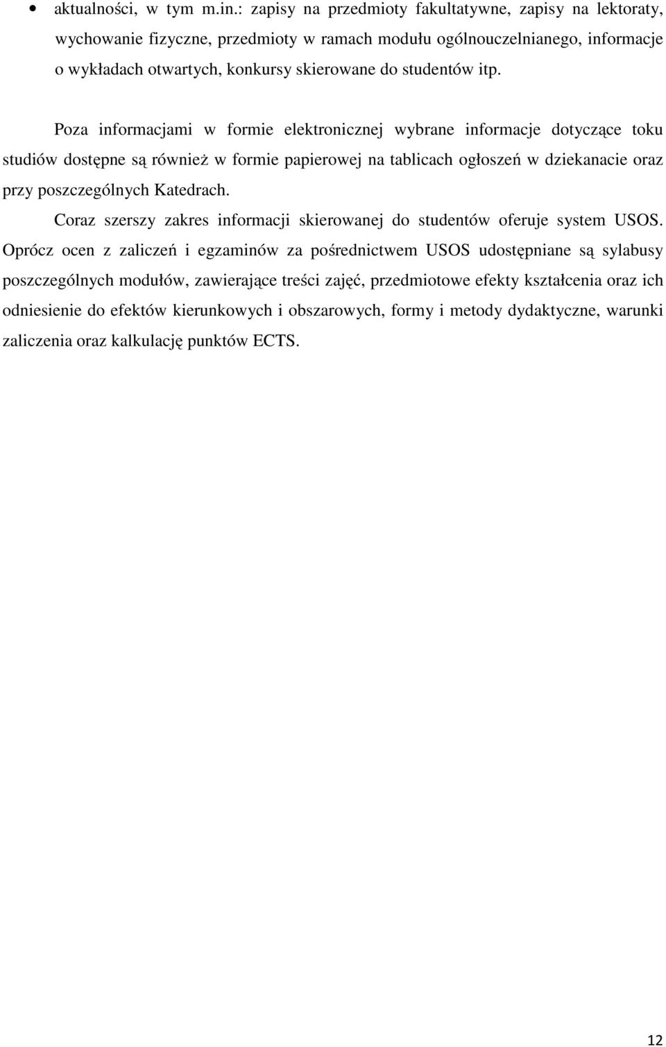 Poza informacjami w formie elektronicznej wybrane informacje dotyczące toku studiów dostępne są również w formie papierowej na tablicach ogłoszeń w dziekanacie oraz przy poszczególnych Katedrach.