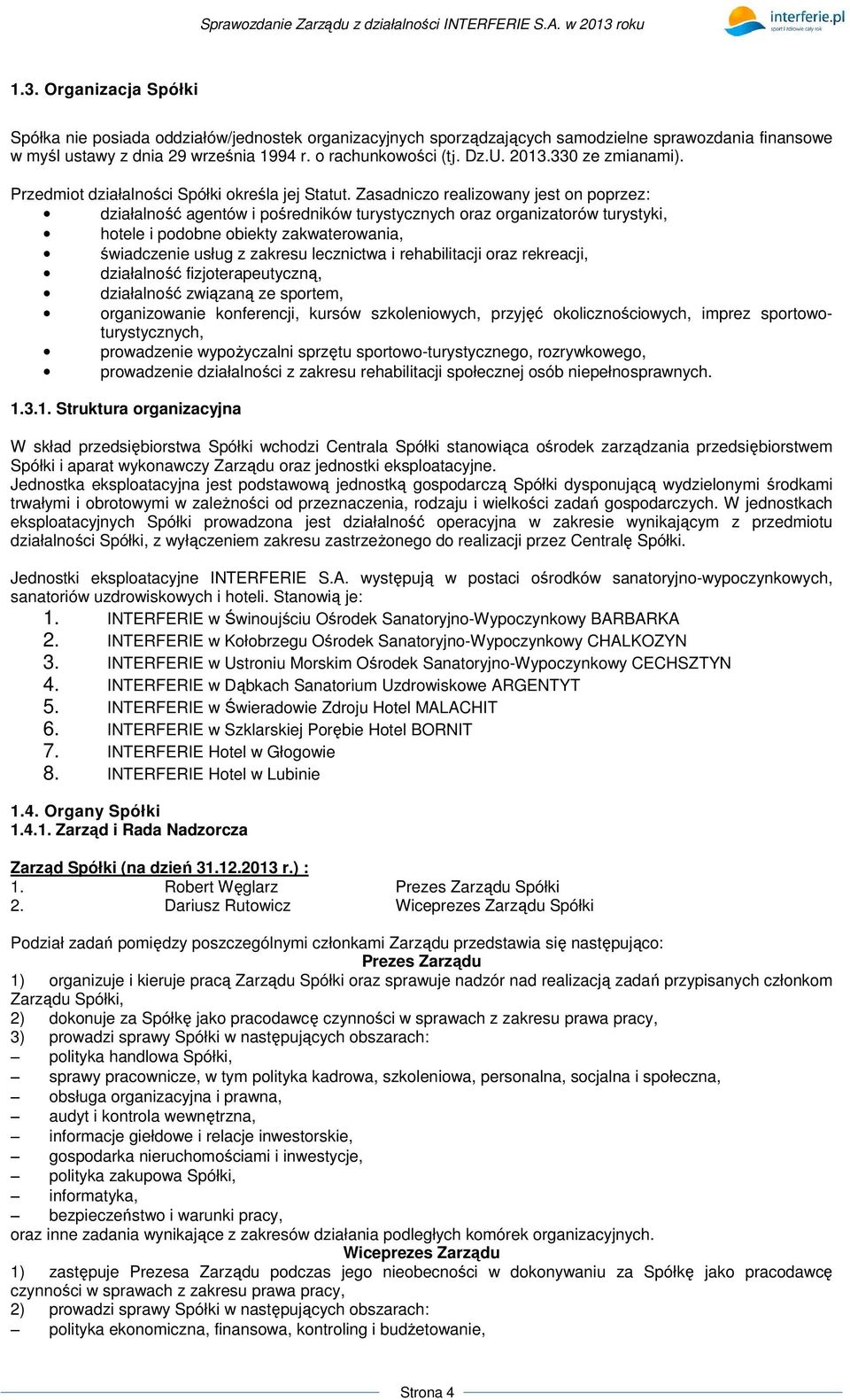 Zasadniczo realizowany jest on poprzez: działalność agentów i pośredników turystycznych oraz organizatorów turystyki, hotele i podobne obiekty zakwaterowania, świadczenie usług z zakresu lecznictwa i