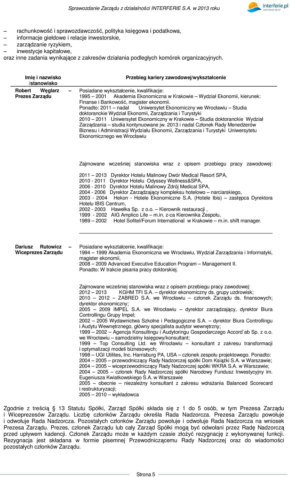 Imię i nazwisko /stanowisko Robert Węglarz Prezes Zarządu Przebieg kariery zawodowej/wykształcenie Posiadane wykształcenie, kwalifikacje: 1995 2001 Akademia Ekonomiczna w Krakowie Wydział Ekonomii,