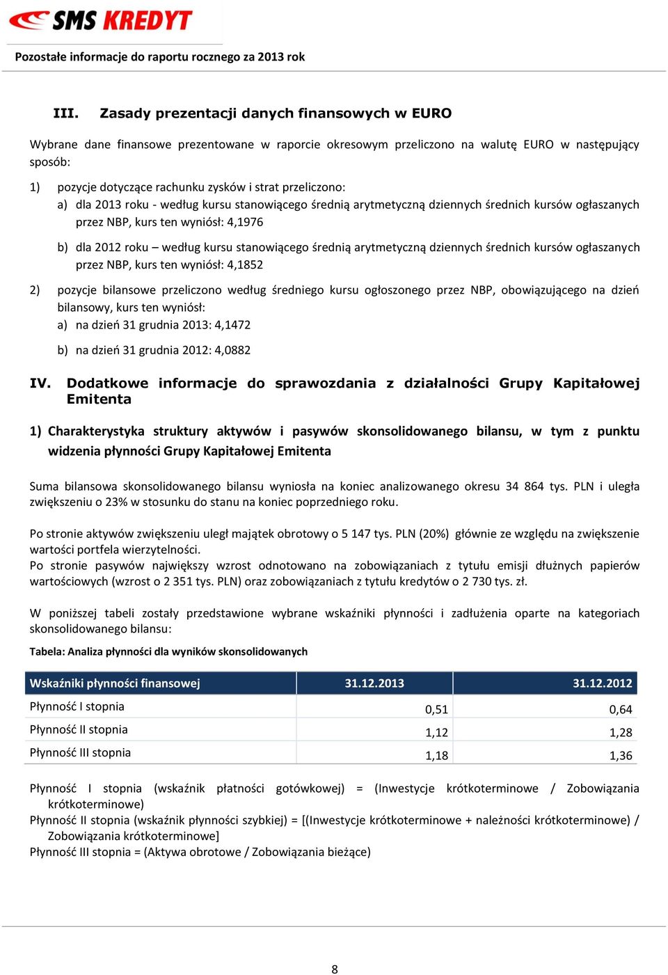 arytmetyczną dziennych średnich kursów ogłaszanych przez NBP, kurs ten wyniósł: 4,1852 2) pozycje bilansowe przeliczono według średniego kursu ogłoszonego przez NBP, obowiązującego na dzień