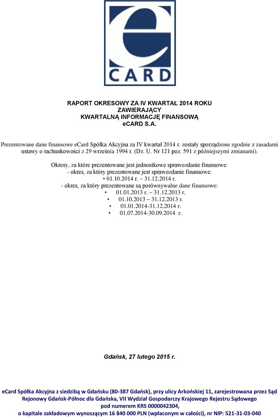 Okresy, za które prezentowane jest jednostkowe sprawozdanie finansowe: - okres, za który prezentowane jest sprawozdanie finansowe: 01.10.2014 r.