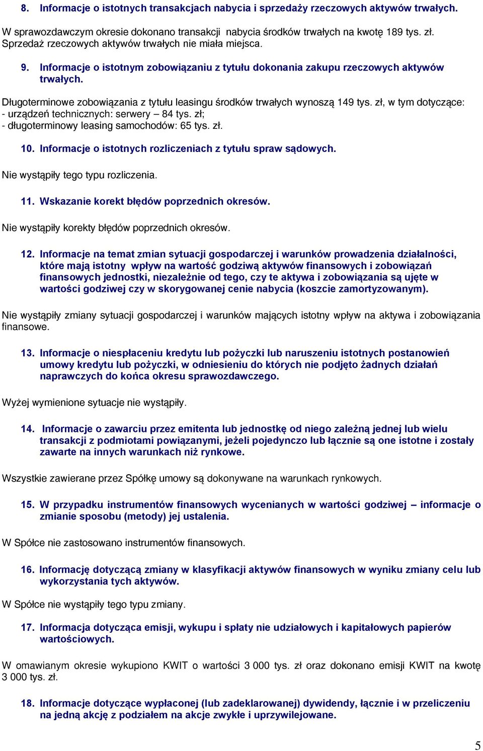 Długoterminowe zobowiązania z tytułu leasingu środków trwałych wynoszą 149 tys. zł, w tym dotyczące: - urządzeń technicznych: serwery 84 tys. zł; - długoterminowy leasing samochodów: 65 tys. zł. 10.