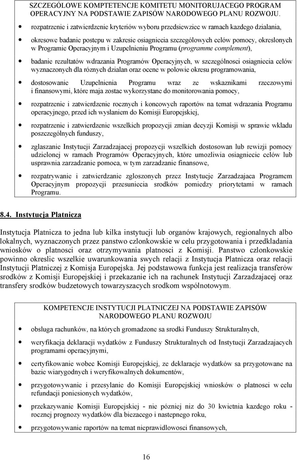 i Uzupelnieniu Programu (programme complement), badanie rezultatów wdrazania Programów Operacyjnych, w szczególnosci osiagniecia celów wyznaczonych dla róznych dzialan oraz ocene w polowie okresu