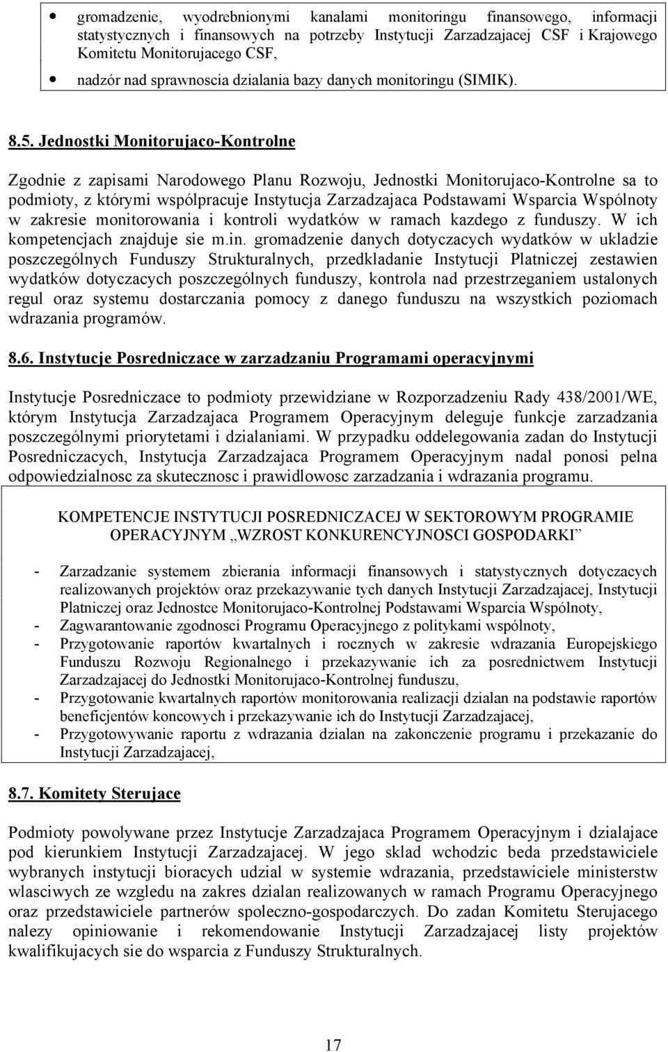 Jednostki Monitorujaco-Kontrolne Zgodnie z zapisami Narodowego Planu Rozwoju, Jednostki Monitorujaco-Kontrolne sa to podmioty, z którymi wspólpracuje Instytucja Zarzadzajaca Podstawami Wsparcia