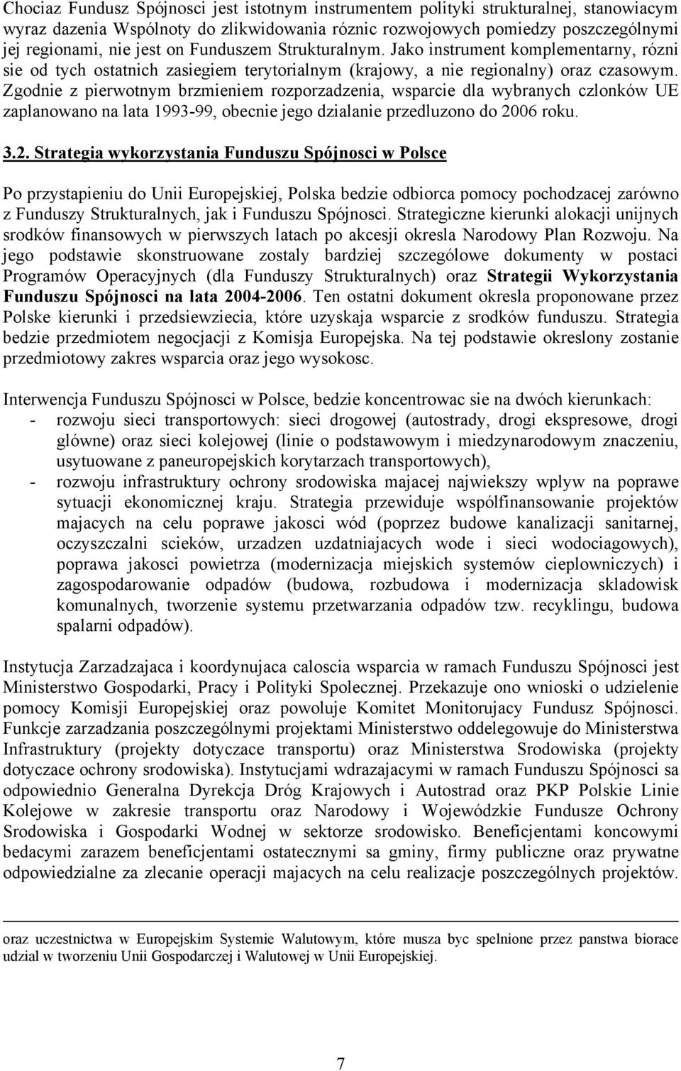 Zgodnie z pierwotnym brzmieniem rozporzadzenia, wsparcie dla wybranych czlonków UE zaplanowano na lata 1993-99, obecnie jego dzialanie przedluzono do 20