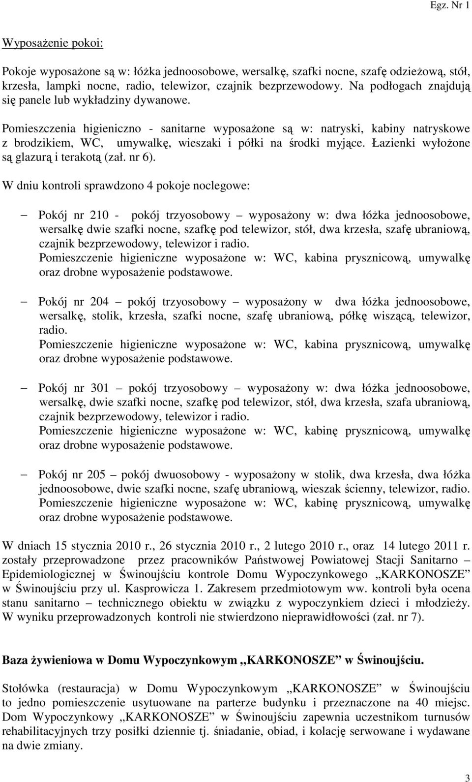 Pomieszczenia higieniczno - sanitarne wyposażone są w: natryski, kabiny natryskowe z brodzikiem, WC, umywalkę, wieszaki i półki na środki myjące. Łazienki wyłożone są glazurą i terakotą (zał. nr 6).