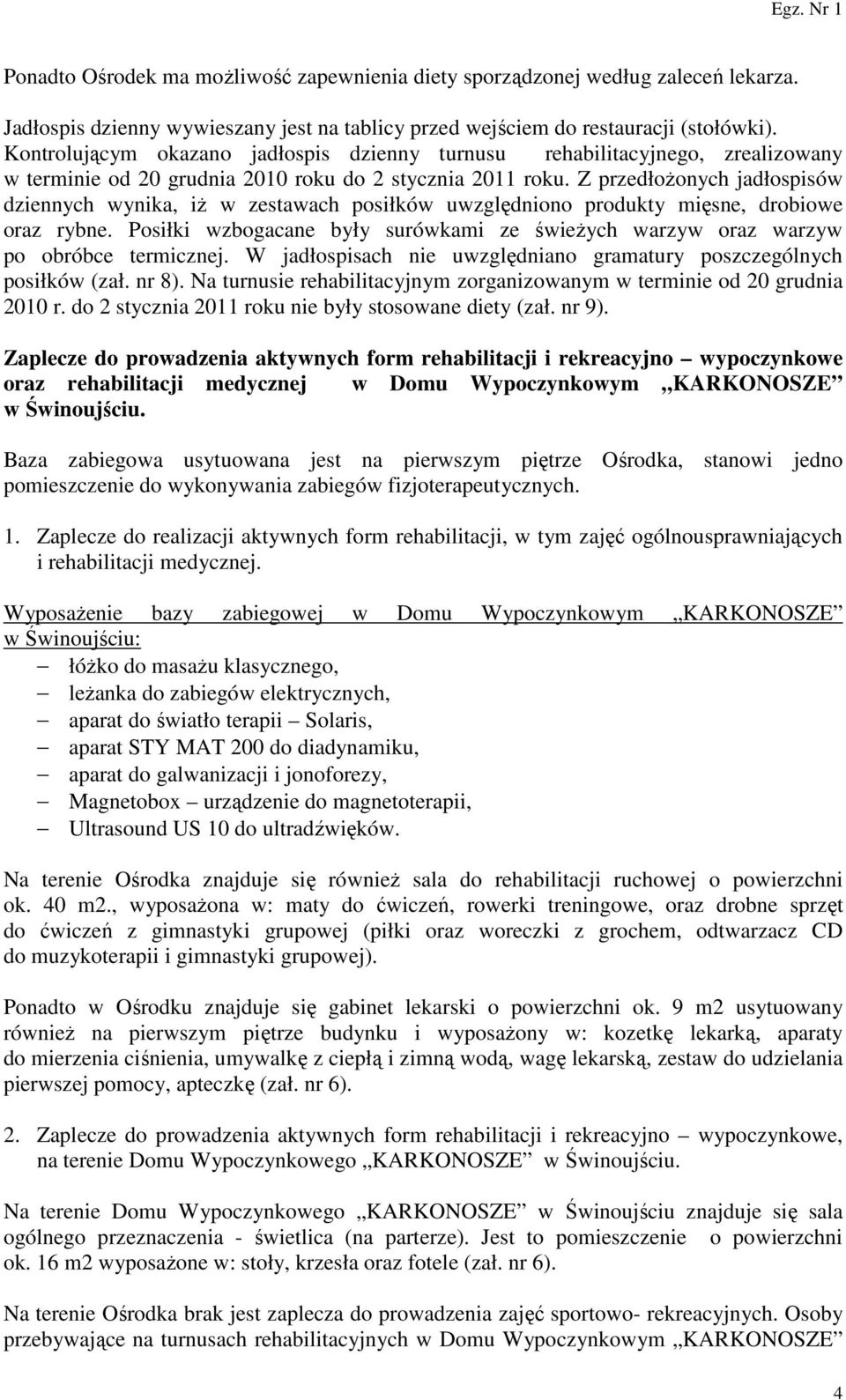 Z przedłożonych jadłospisów dziennych wynika, iż w zestawach posiłków uwzględniono produkty mięsne, drobiowe oraz rybne.