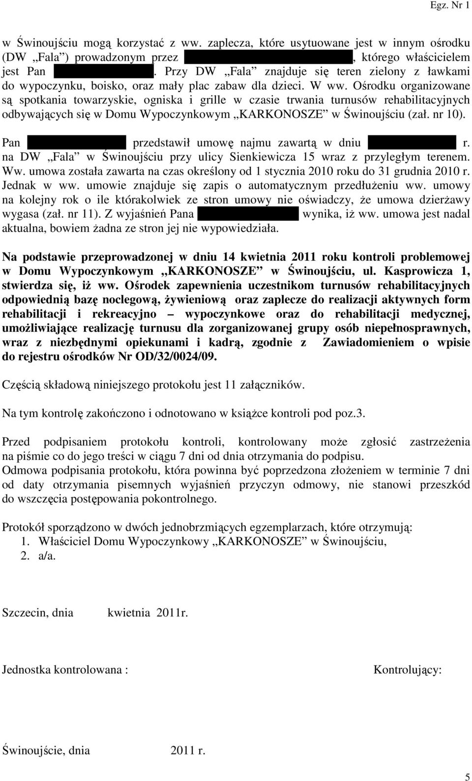 Ośrodku organizowane są spotkania towarzyskie, ogniska i grille w czasie trwania turnusów rehabilitacyjnych odbywających się w Domu Wypoczynkowym KARKONOSZE w Świnoujściu (zał. nr 10).