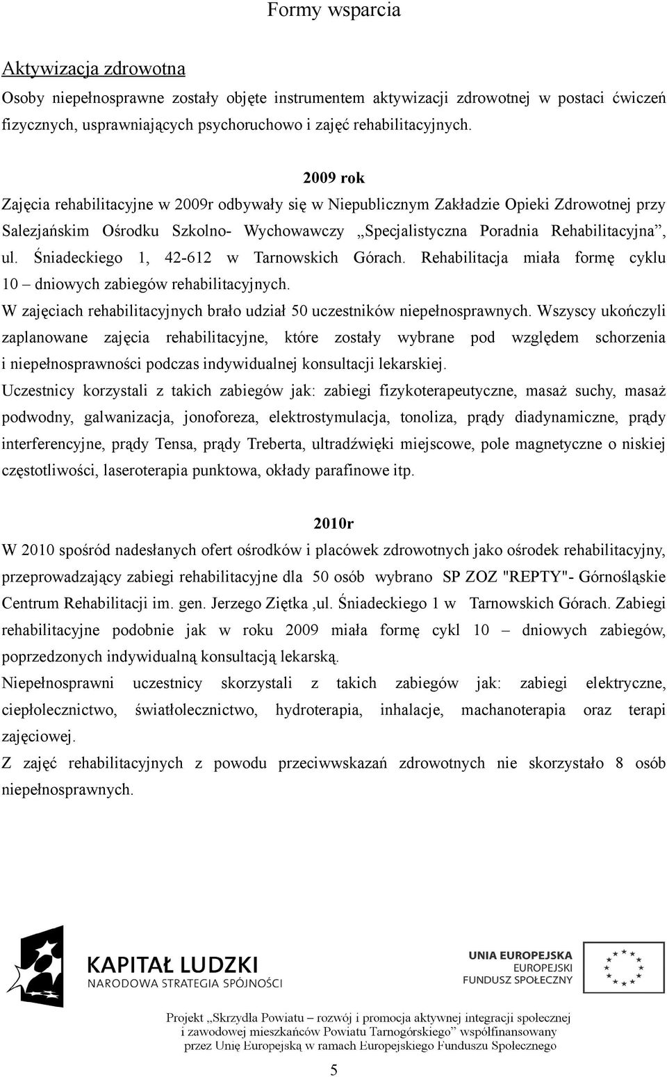 Śniadeckiego 1, 42-612 w Tarnowskich Górach. Rehabilitacja miała formę cyklu 10 dniowych zabiegów rehabilitacyjnych. W zajęciach rehabilitacyjnych brało udział 50 uczestników niepełnosprawnych.