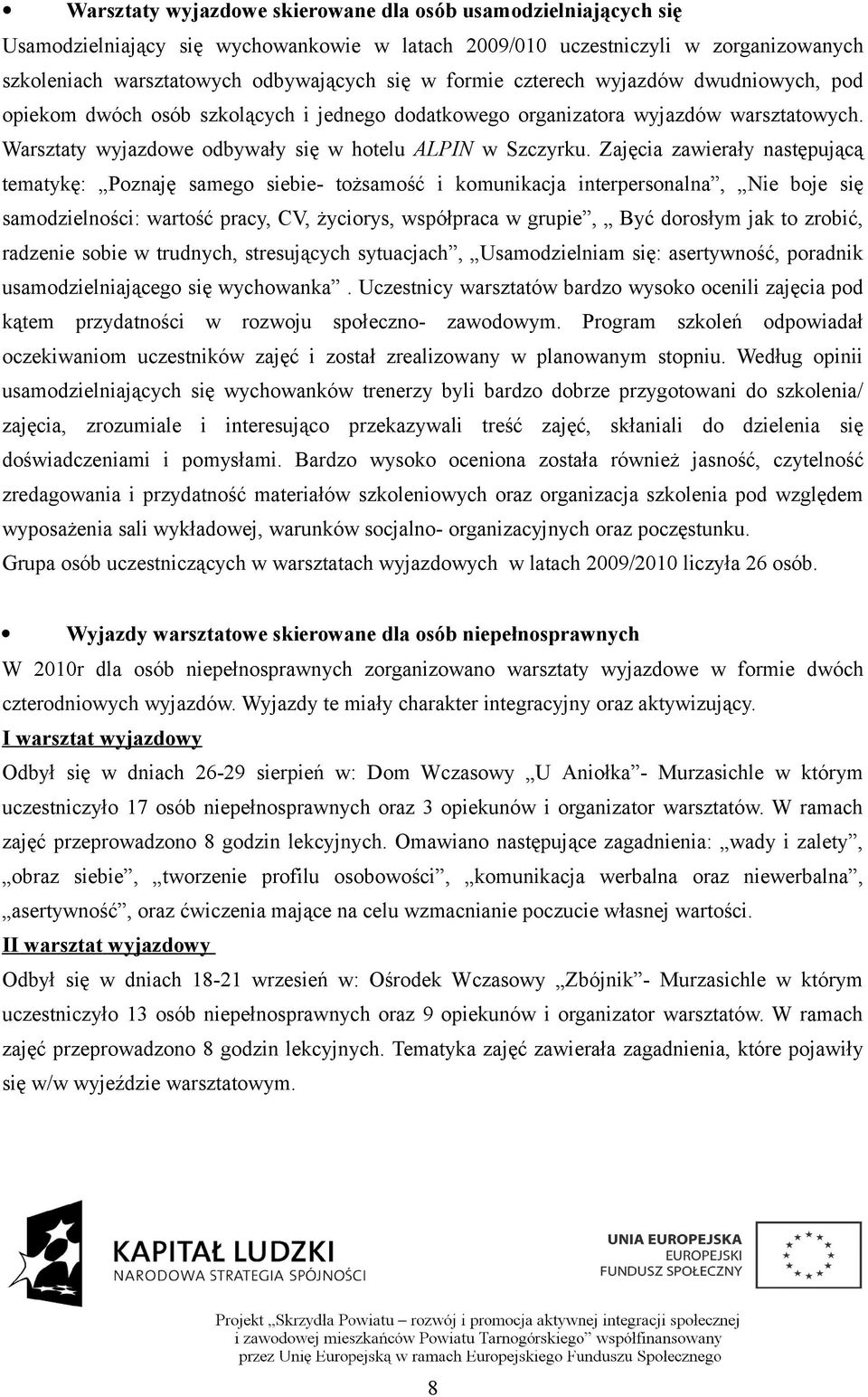 Zajęcia zawierały następującą tematykę: Poznaję samego siebie- tożsamość i komunikacja interpersonalna, Nie boje się samodzielności: wartość pracy, CV, życiorys, współpraca w grupie, Być dorosłym jak