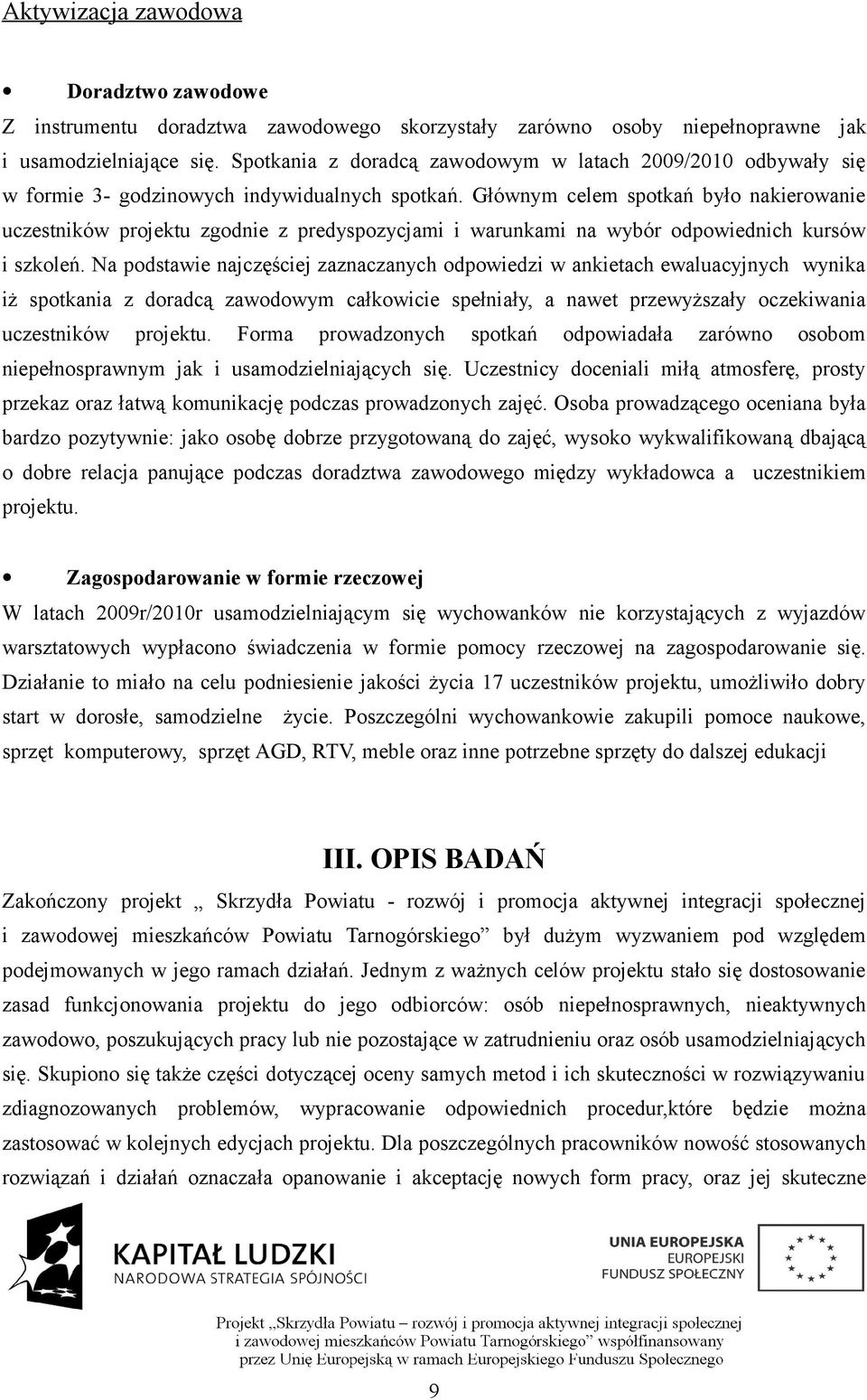 Głównym celem spotkań było nakierowanie uczestników projektu zgodnie z predyspozycjami i warunkami na wybór odpowiednich kursów i szkoleń.