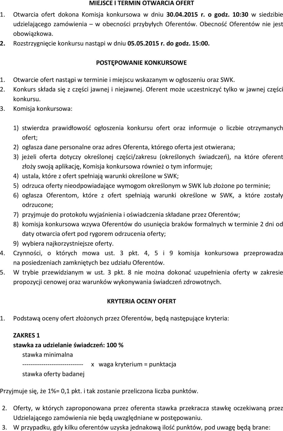 Otwarcie ofert nastąpi w terminie i miejscu wskazanym w ogłoszeniu oraz SWK. 2. Konkurs składa się z części jawnej i niejawnej. Oferent może uczestniczyć tylko w jawnej części konkursu. 3.