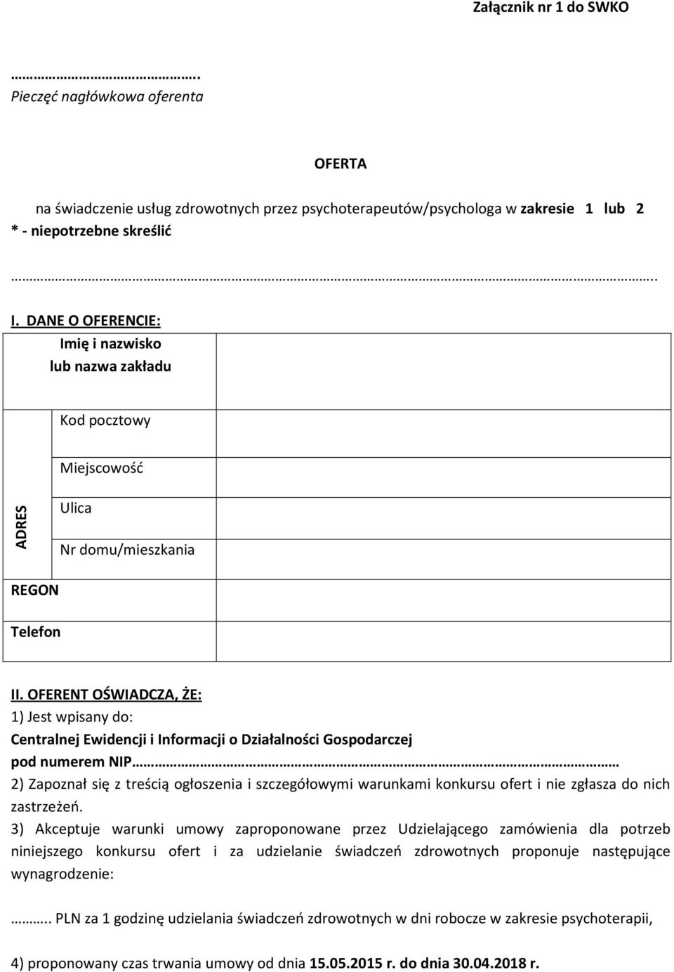 OFERENT OŚWIADCZA, ŻE: 1) Jest wpisany do: Centralnej Ewidencji i Informacji o Działalności Gospodarczej pod numerem NIP 2) Zapoznał się z treścią ogłoszenia i szczegółowymi warunkami konkursu ofert